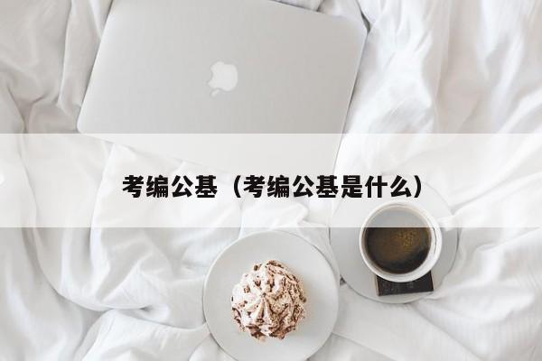 考编公基（考编公基是什么）