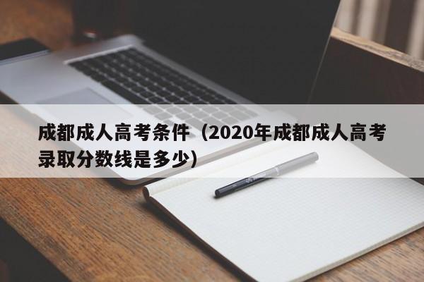 成都成人高考条件（2020年成都成人高考录取分数线是多少）