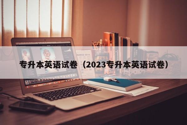 专升本英语试卷（2023专升本英语试卷）