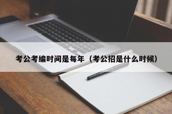 考公考编时间是每年（考公招是什么时候）