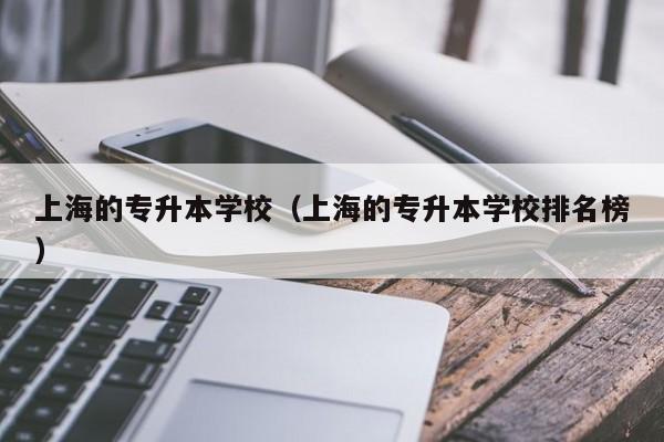 上海的专升本学校（上海的专升本学校排名榜）