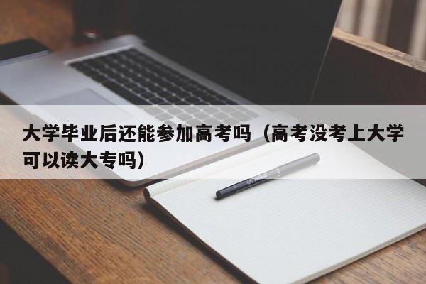 大学毕业后还能参加高考吗（高考没考上大学可以读大专吗）