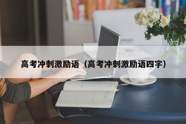 高考冲刺激励语（高考冲刺激励语四字）