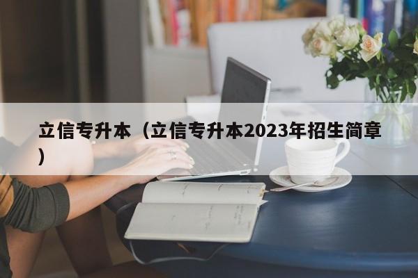 立信专升本（立信专升本2023年招生简章）