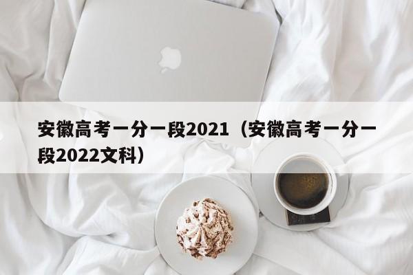 安徽高考一分一段2021（安徽高考一分一段2022文科）