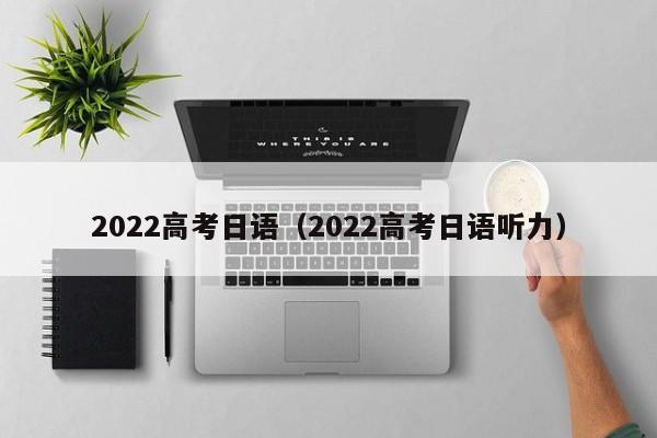 2022高考日语（2022高考日语听力）