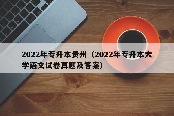 2022年专升本贵州（2022年专升本大学语文试卷真题及答案）