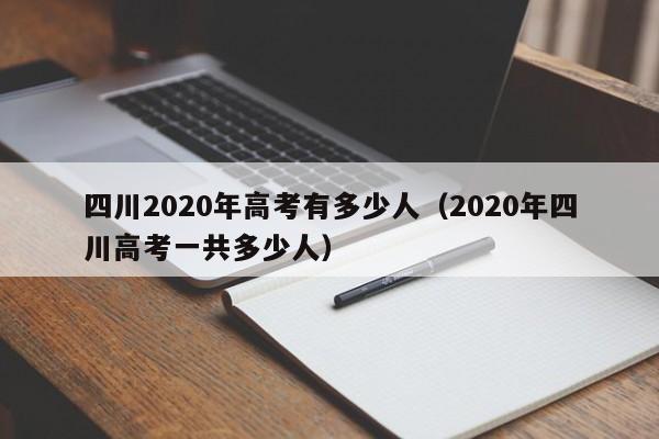 四川2020年高考有多少人（2020年四川高考一共多少人）