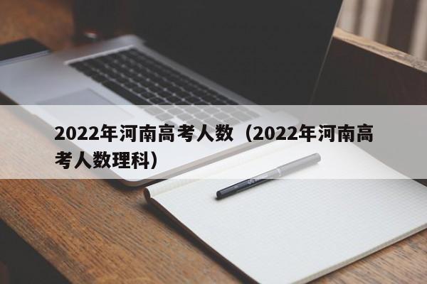 2022年河南高考人数（2022年河南高考人数理科）