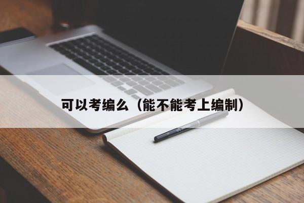 可以考编么（能不能考上编制）