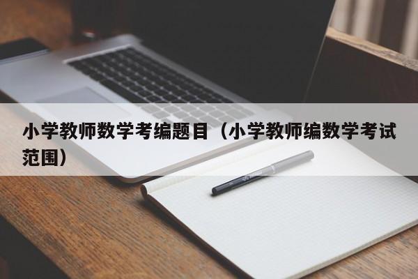 小学教师数学考编题目（小学教师编数学考试范围）