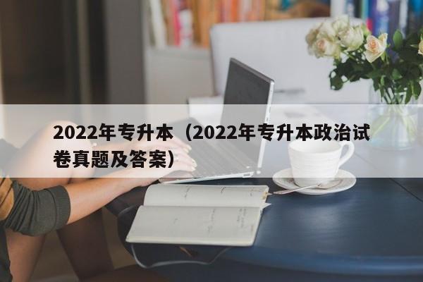 2022年专升本（2022年专升本政治试卷真题及答案）